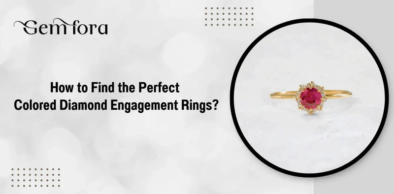How to Find the Perfect Colored Diamond Engagement Rings?