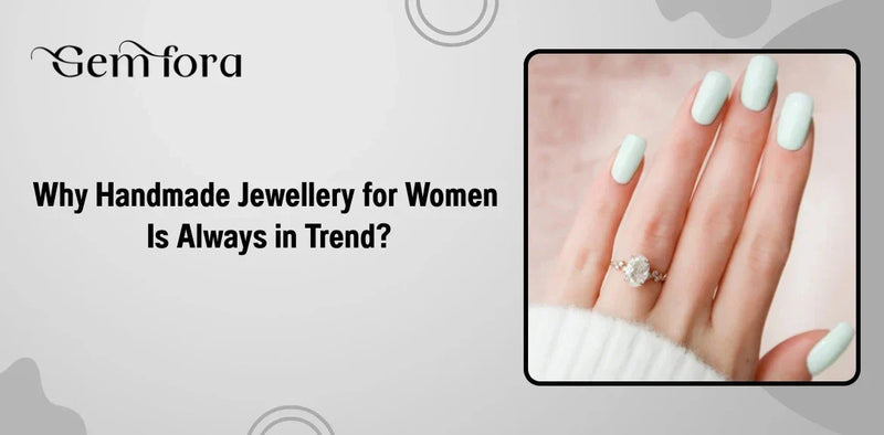 Why Handmade Jewellery for Women Is Always in Trend?